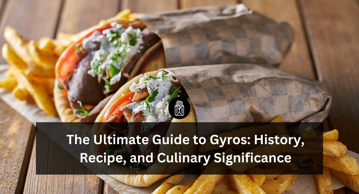 The Ultimate Guide to Gyros History, Recipe, and Culinary Significance